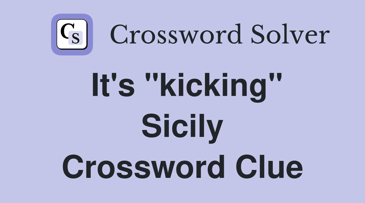 It's "kicking" Sicily Crossword Clue