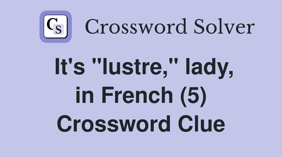 It's "lustre," lady, in French (5) Crossword Clue