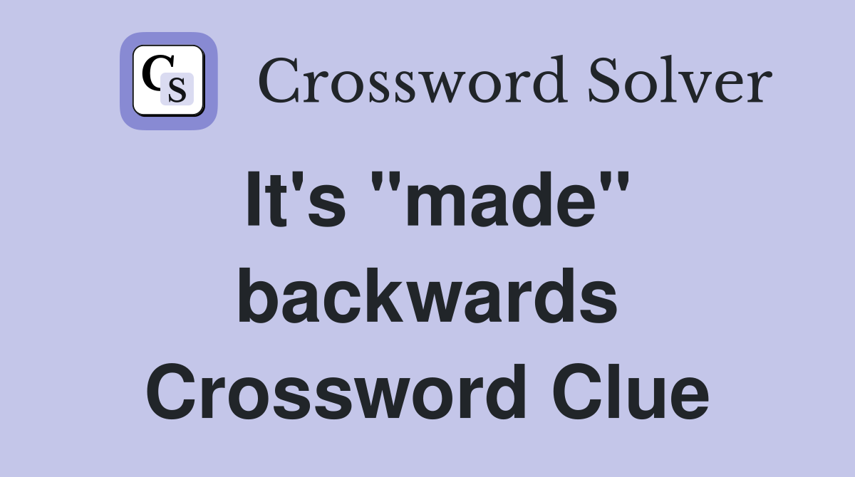 It's "made" backwards Crossword Clue