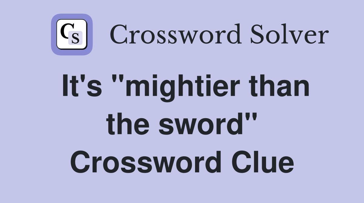 It's "mightier than the sword" Crossword Clue
