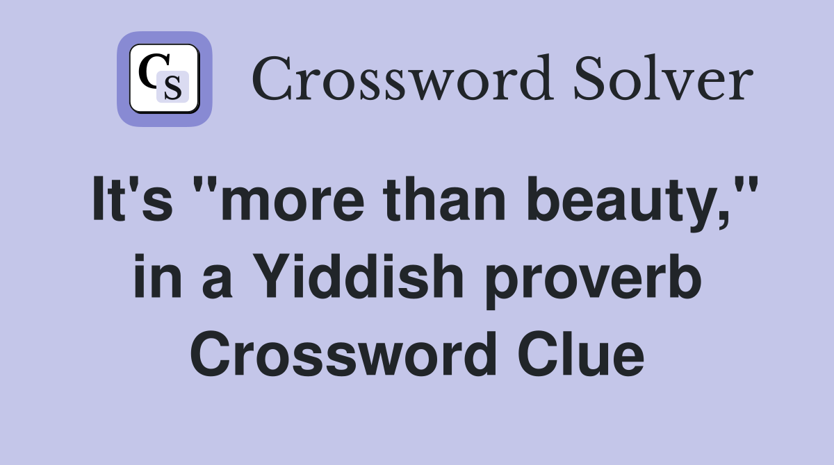 It's "more than beauty," in a Yiddish proverb Crossword Clue