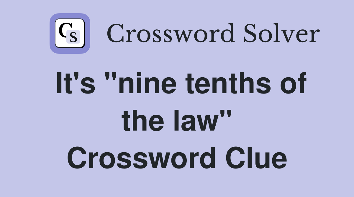 It's "nine tenths of the law" Crossword Clue