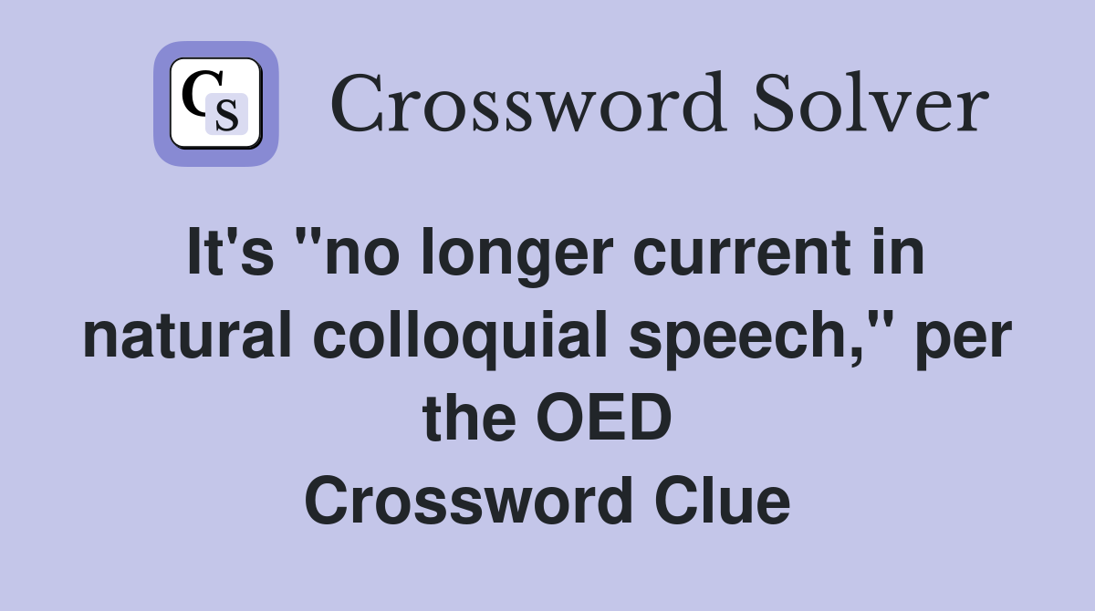 It's "no longer current in natural colloquial speech," per the OED Crossword Clue