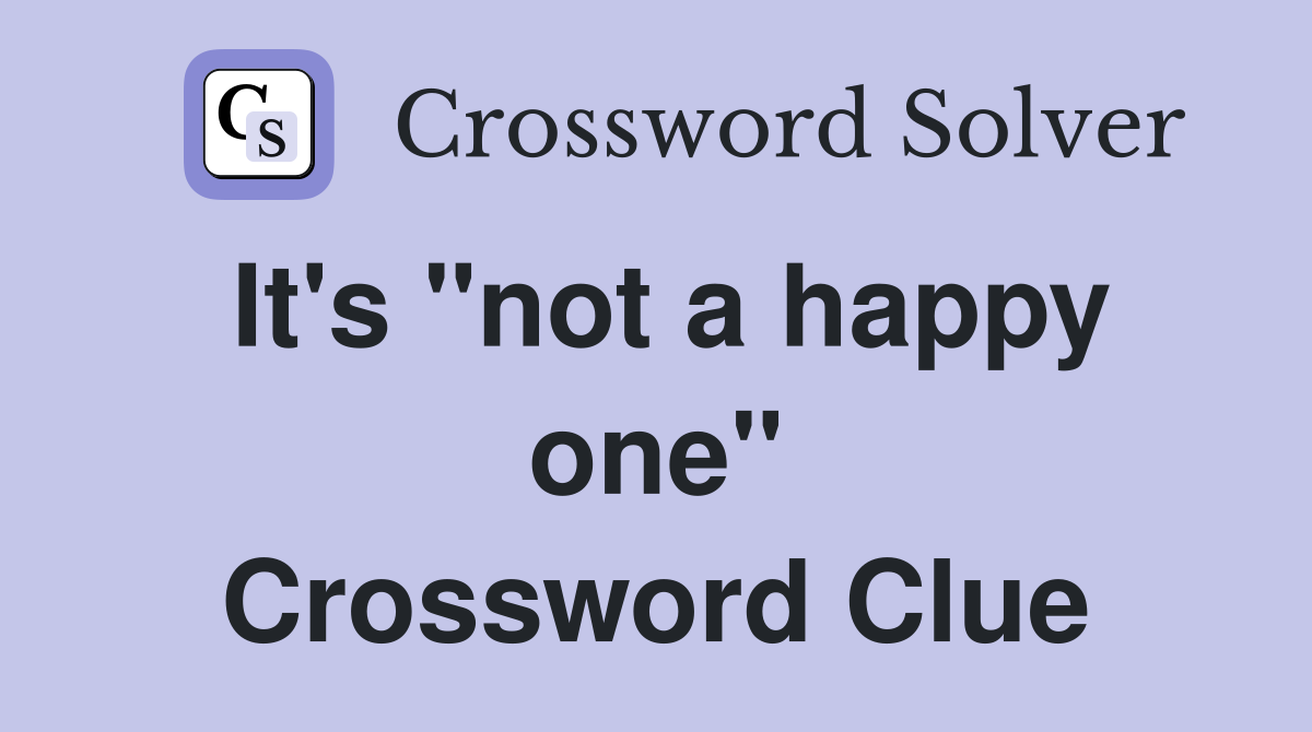 It's "not a happy one" Crossword Clue