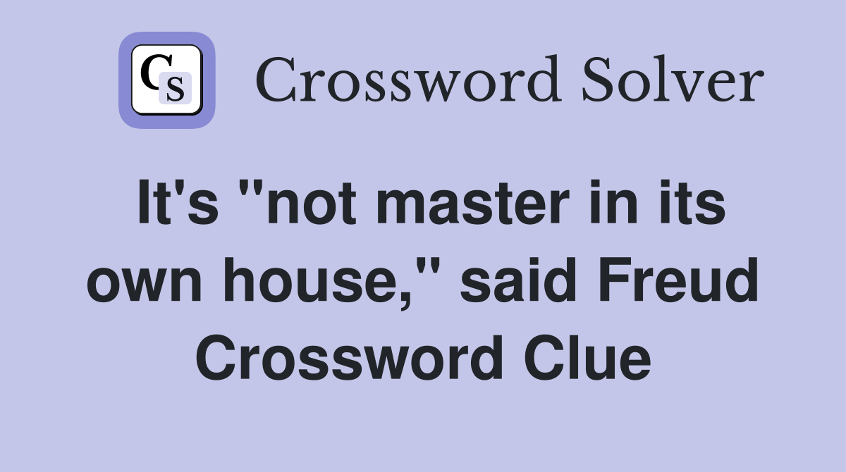 It's "not master in its own house," said Freud Crossword Clue