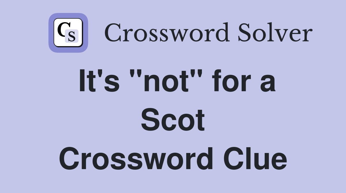 It's "not" for a Scot Crossword Clue