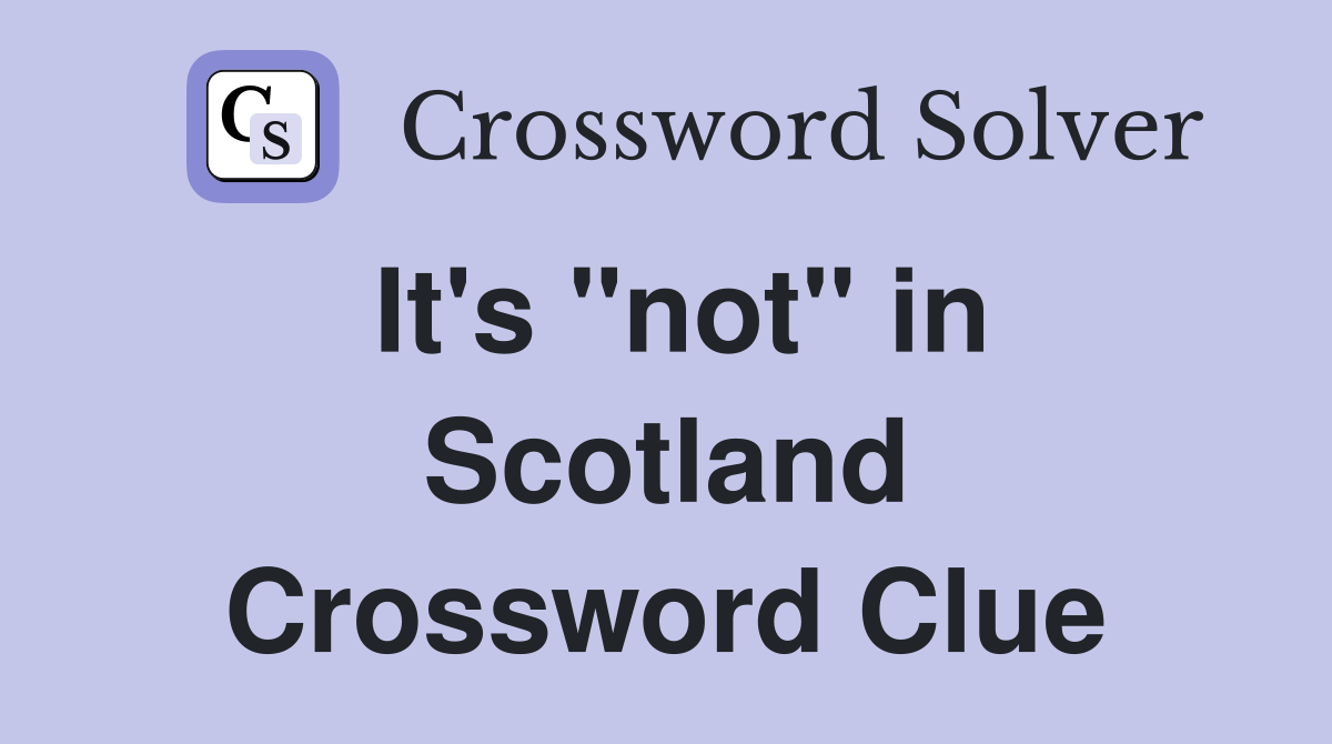 It's "not" in Scotland Crossword Clue