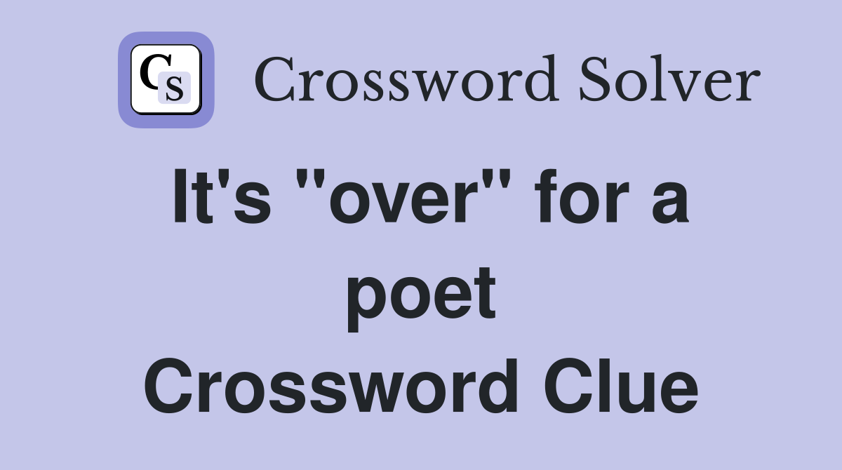 It's "over" for a poet Crossword Clue