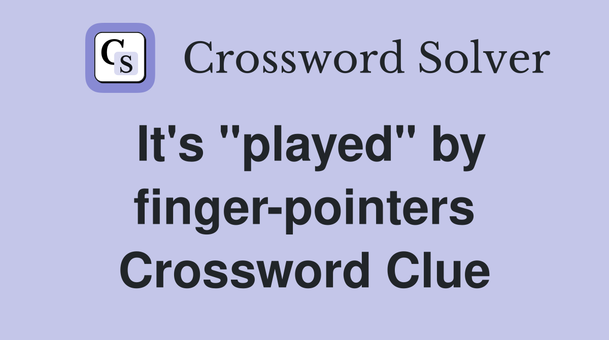 It's "played" by finger-pointers Crossword Clue