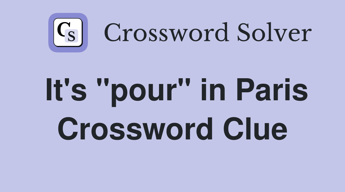 It's "pour" in Paris Crossword Clue