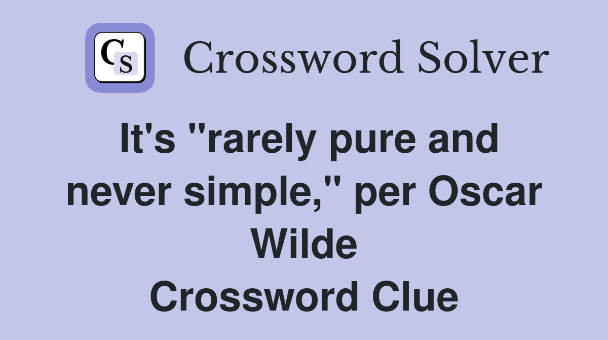 It's "rarely pure and never simple," per Oscar Wilde Crossword Clue