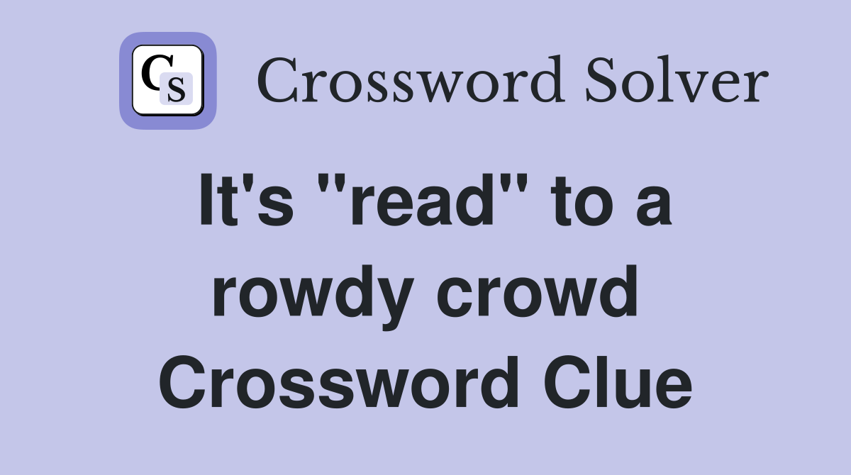 It's "read" to a rowdy crowd Crossword Clue