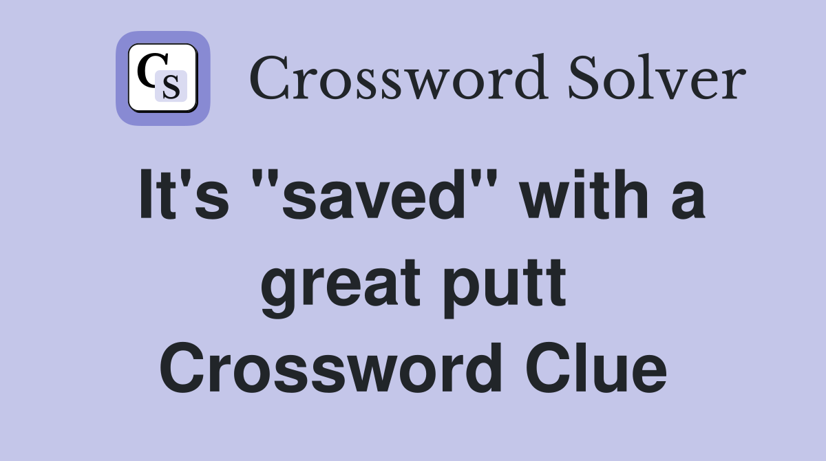 It's "saved" with a great putt Crossword Clue