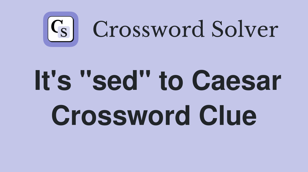 It's "sed" to Caesar Crossword Clue