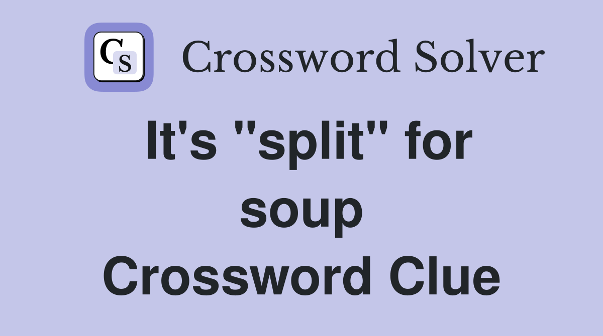 It's "split" for soup Crossword Clue