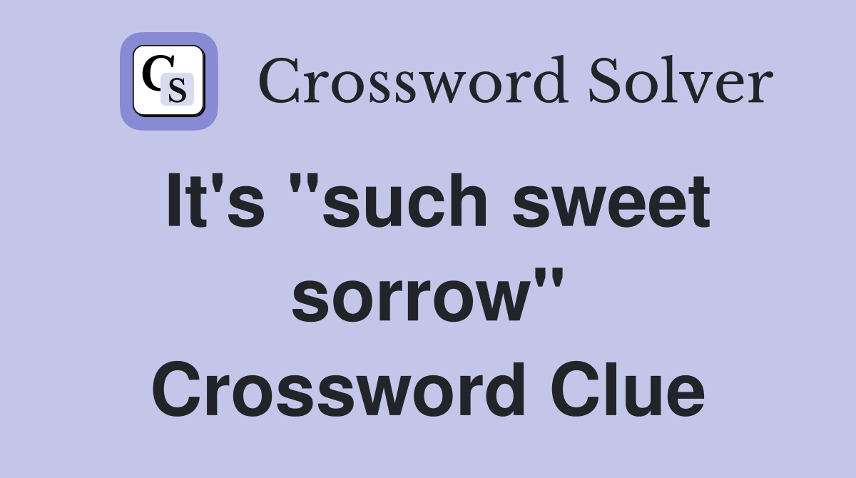 It's "such sweet sorrow" Crossword Clue