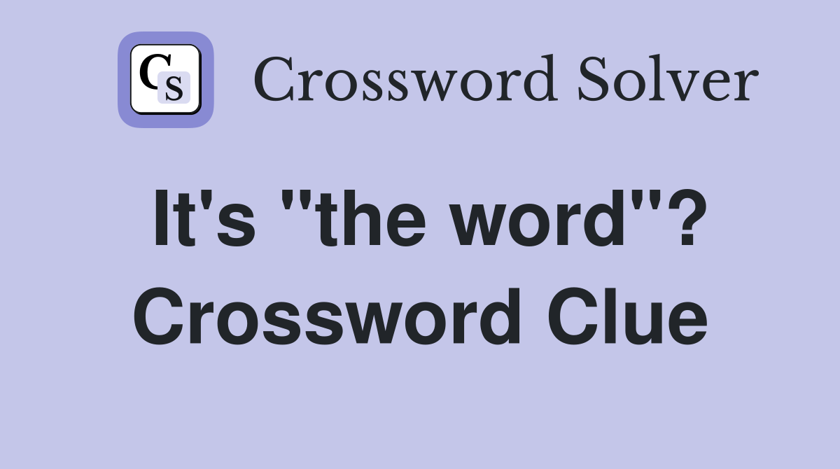 It's "the word"? Crossword Clue