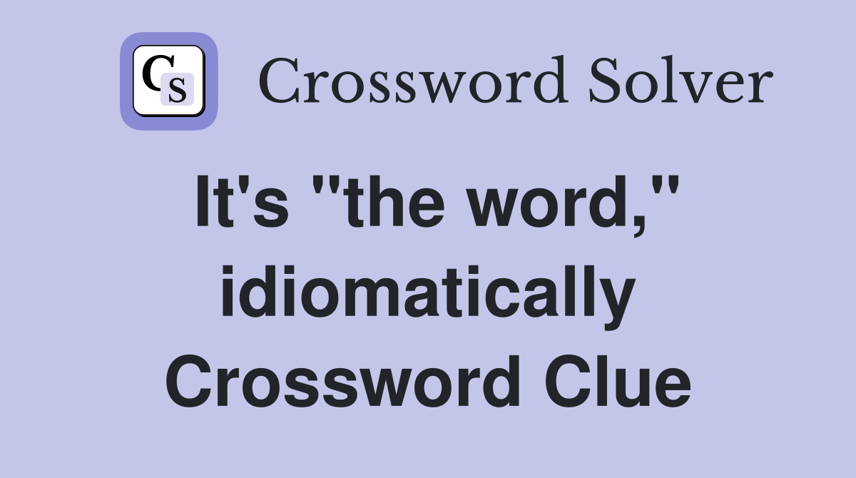 It's "the word," idiomatically Crossword Clue