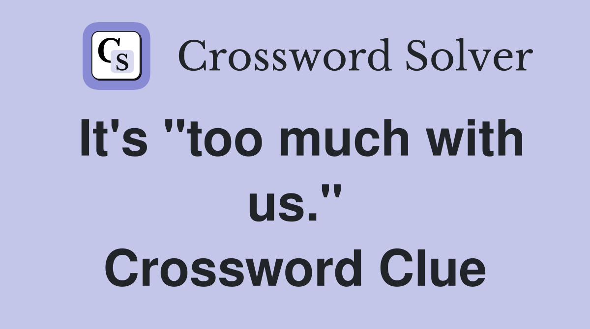 It's "too much with us." Crossword Clue