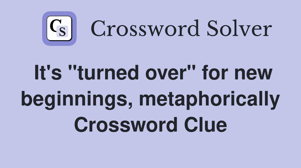 It's "turned over" for new beginnings, metaphorically Crossword Clue