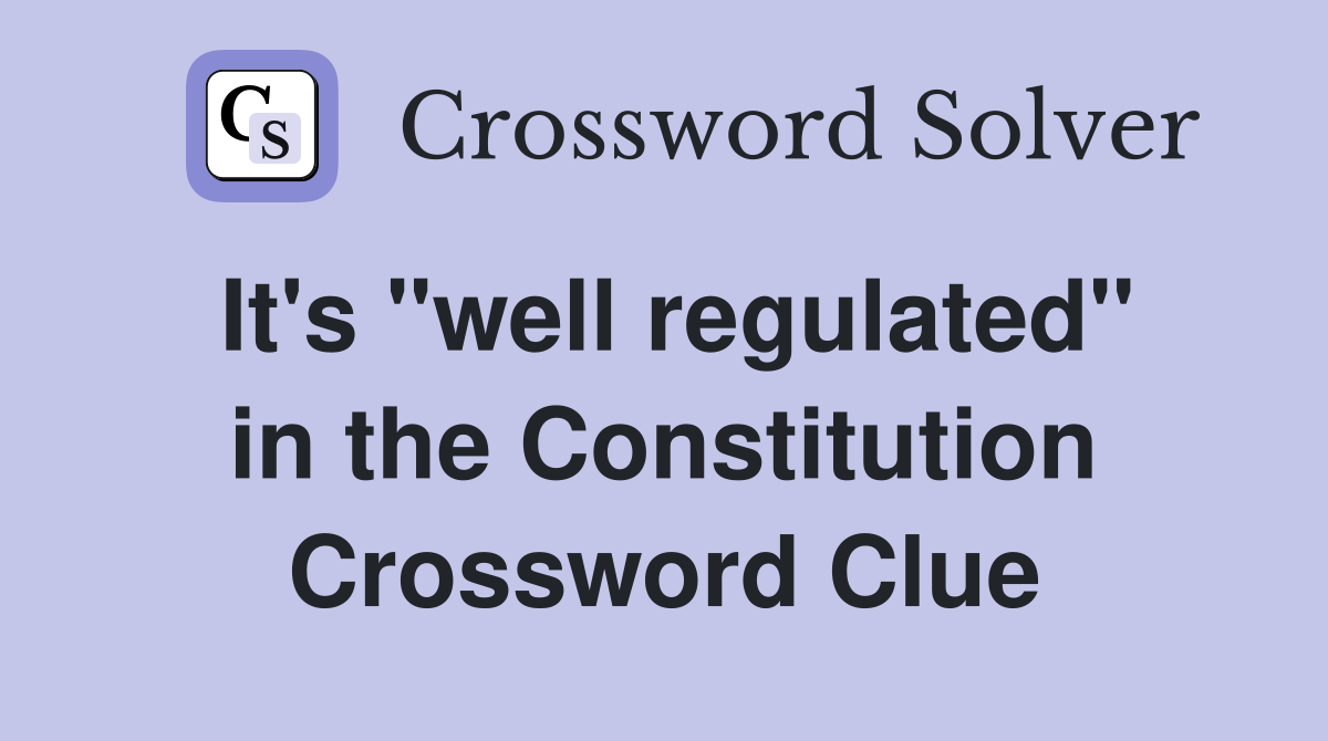 It's "well regulated" in the Constitution Crossword Clue