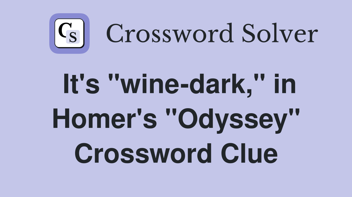 It's "wine-dark," in Homer's "Odyssey" Crossword Clue