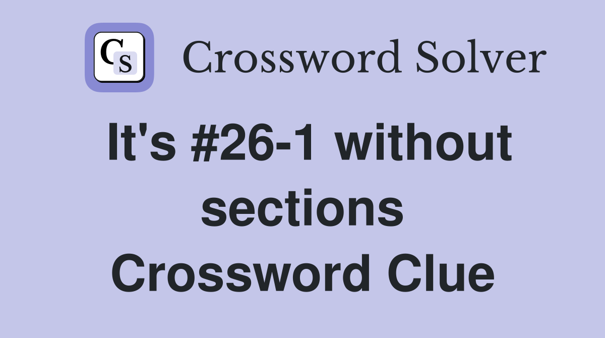 It's #26-1 without sections Crossword Clue