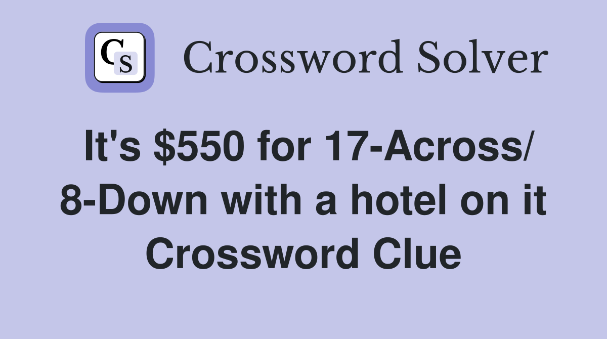 It's $550 for 17-Across/ 8-Down with a hotel on it Crossword Clue