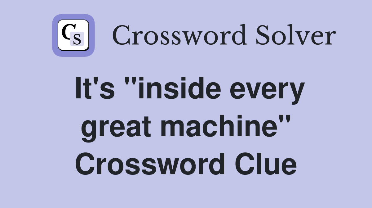 It's ''inside every great machine'' Crossword Clue