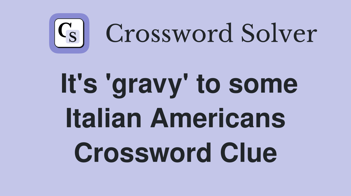 It's 'gravy' to some Italian Americans Crossword Clue