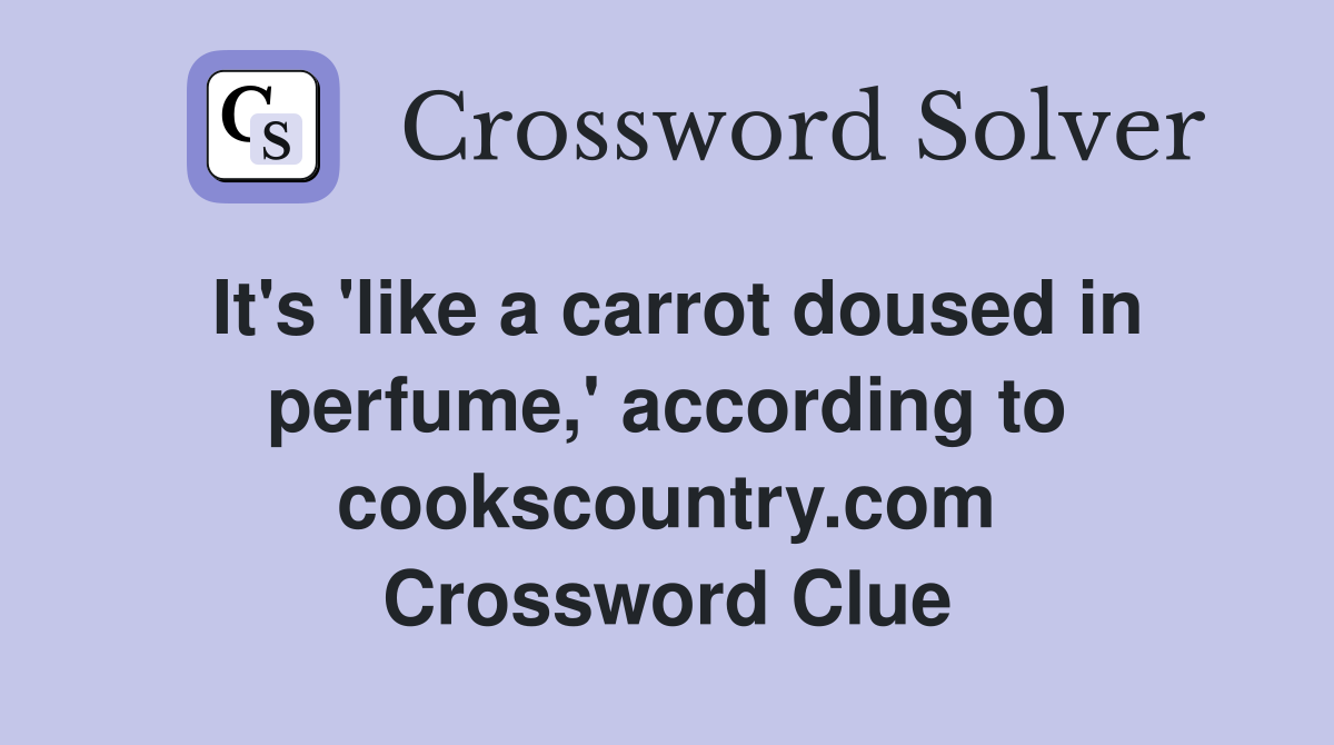 It's 'like a carrot doused in perfume,' according to cookscountry.com Crossword Clue