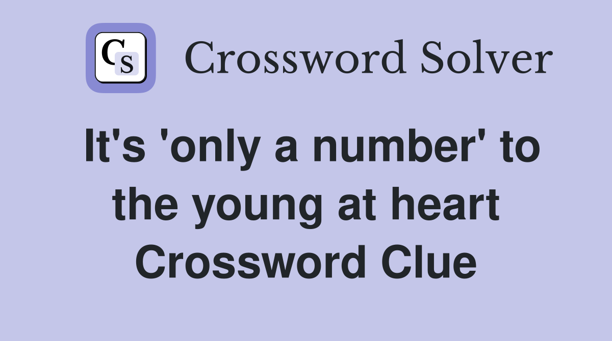 It's 'only a number' to the young at heart Crossword Clue