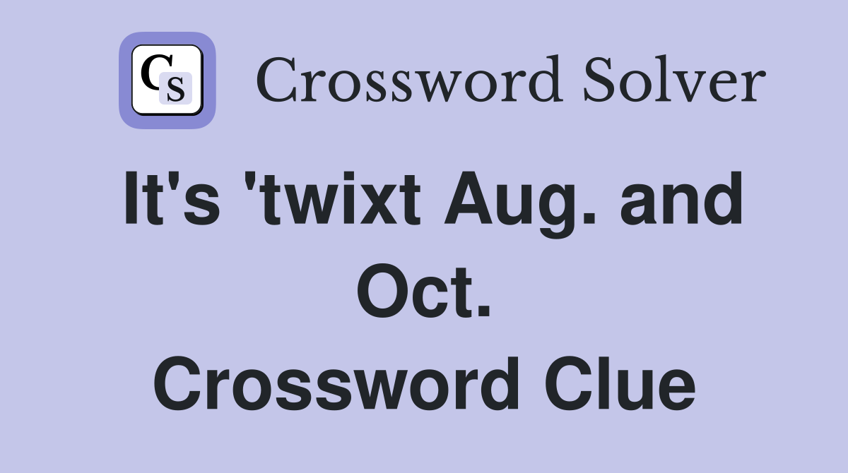 It's 'twixt Aug. and Oct. Crossword Clue