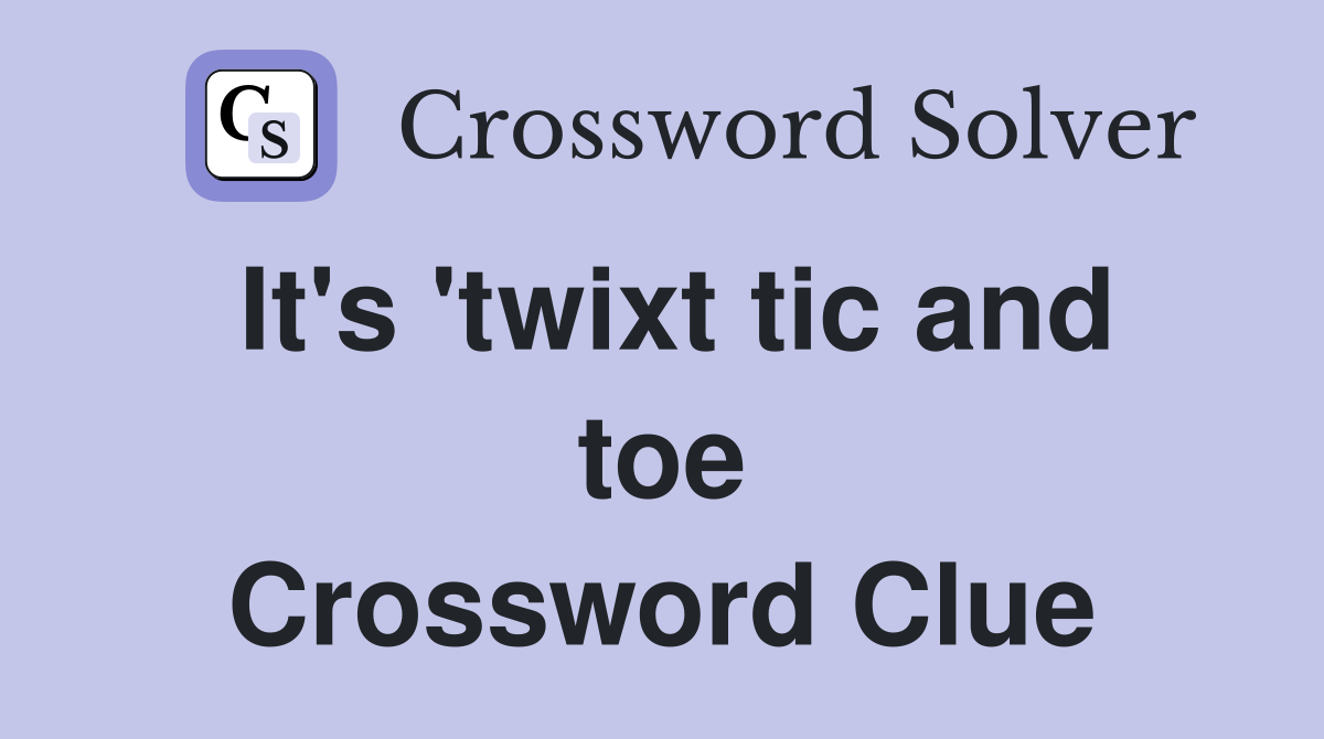 It's 'twixt tic and toe Crossword Clue
