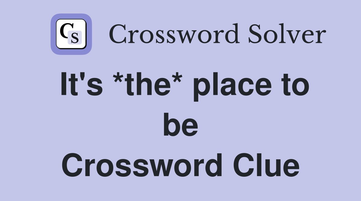 It's *the* place to be Crossword Clue
