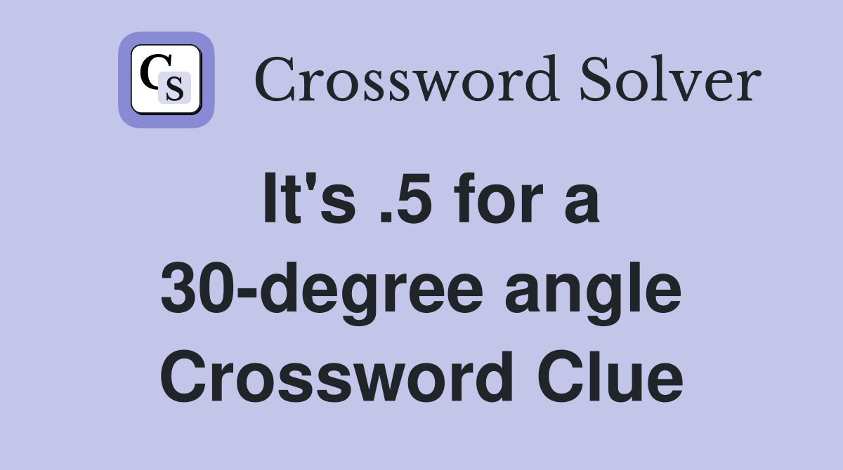 It's .5 for a 30-degree angle Crossword Clue
