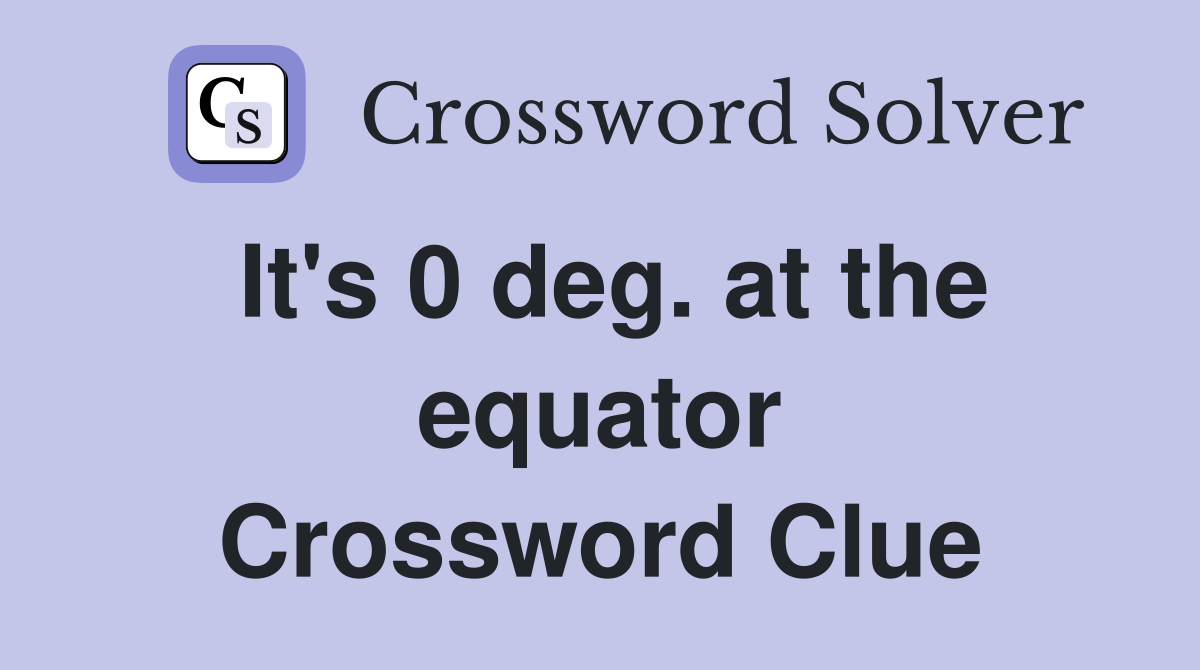 It's 0 deg. at the equator Crossword Clue