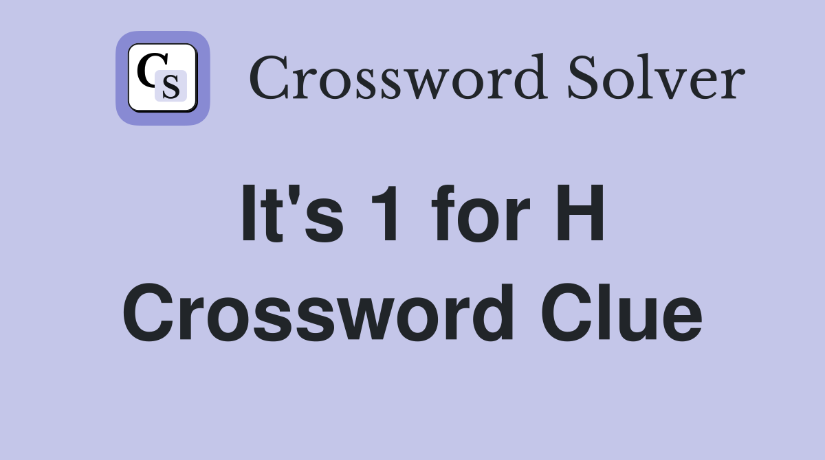It's 1 for H Crossword Clue