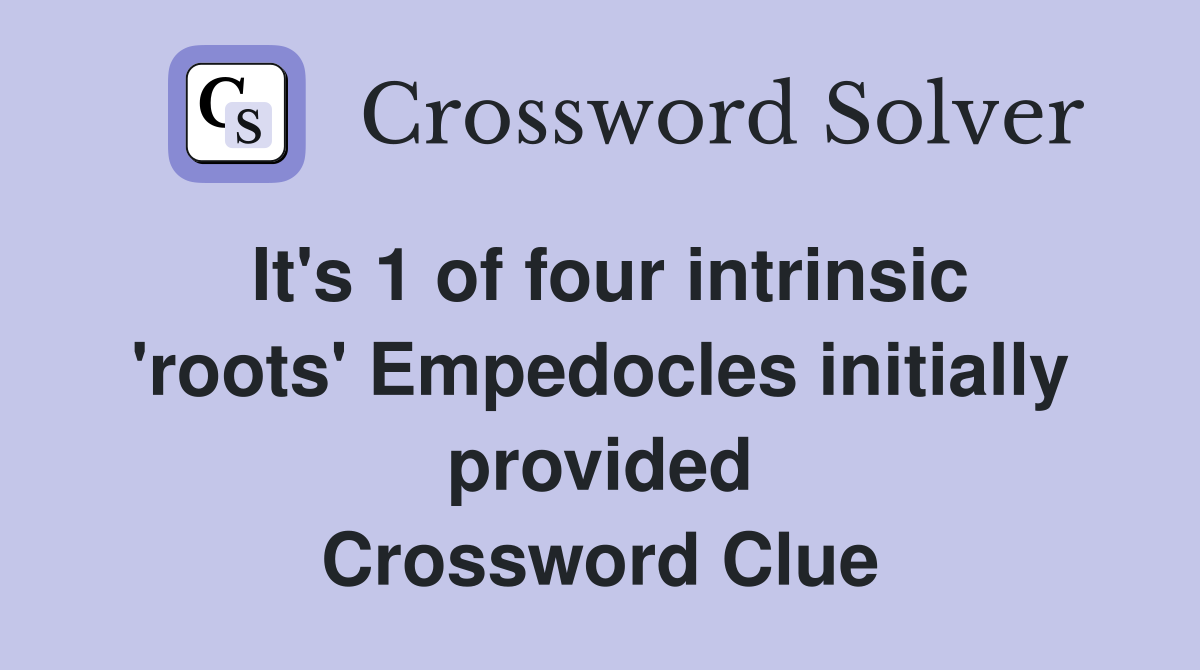 It's 1 of four intrinsic 'roots' Empedocles initially provided Crossword Clue
