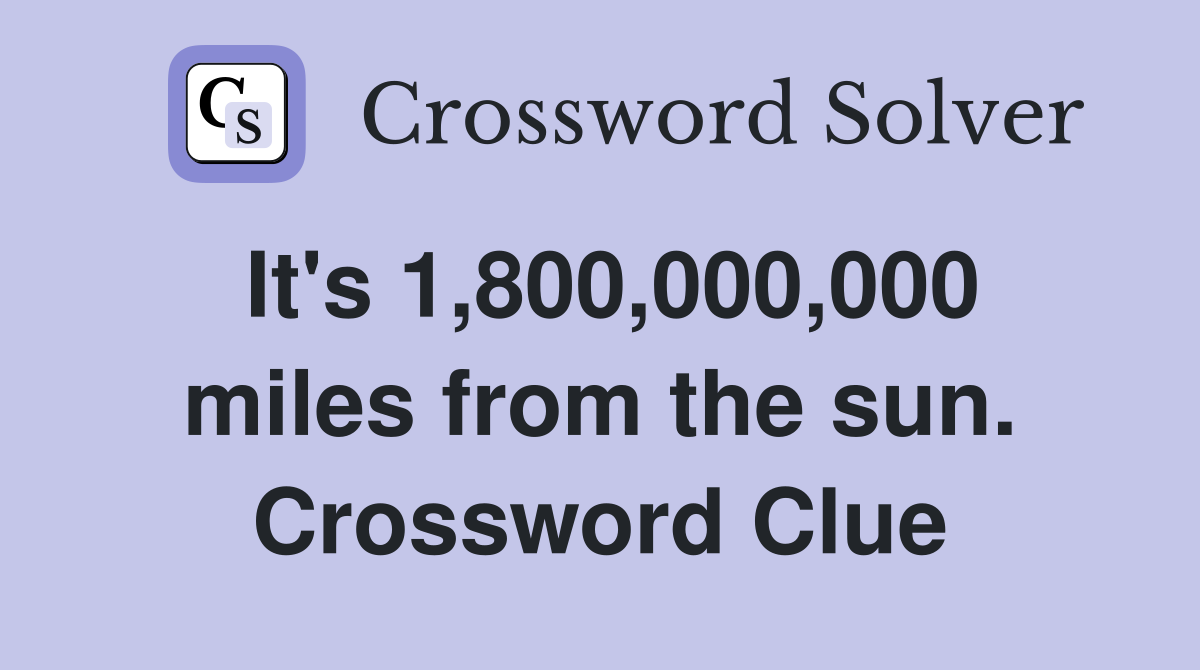 It's 1,800,000,000 miles from the sun. Crossword Clue