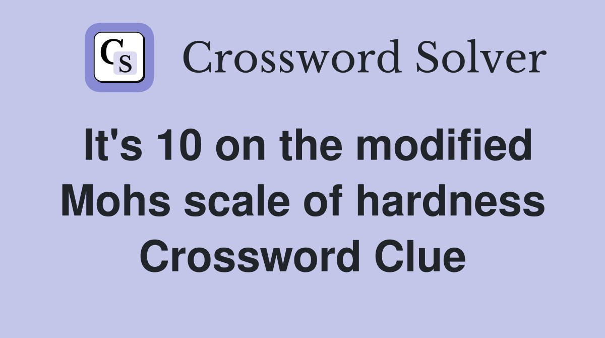 It's 10 on the modified Mohs scale of hardness Crossword Clue