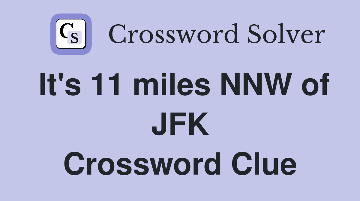 It's 11 miles NNW of JFK Crossword Clue