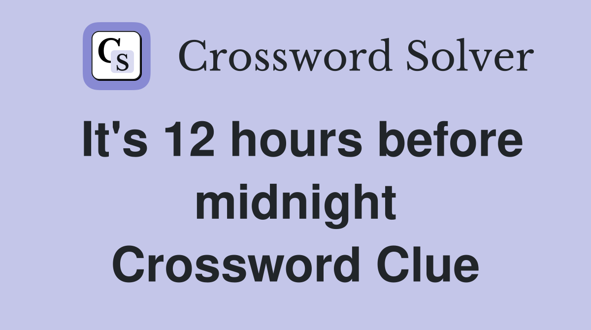 It's 12 hours before midnight Crossword Clue