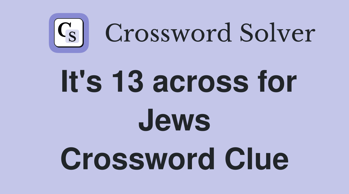 It's 13 across for Jews Crossword Clue