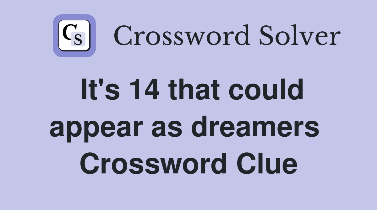 It's 14 that could appear as dreamers  Crossword Clue
