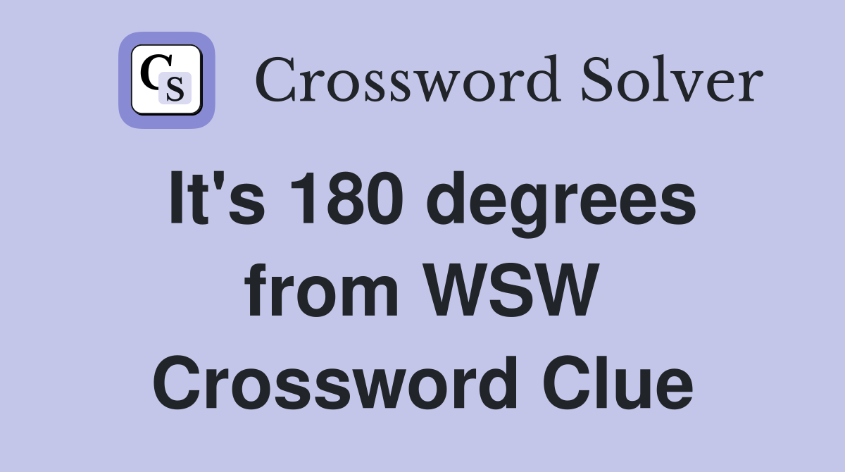 It's 180 degrees from WSW Crossword Clue