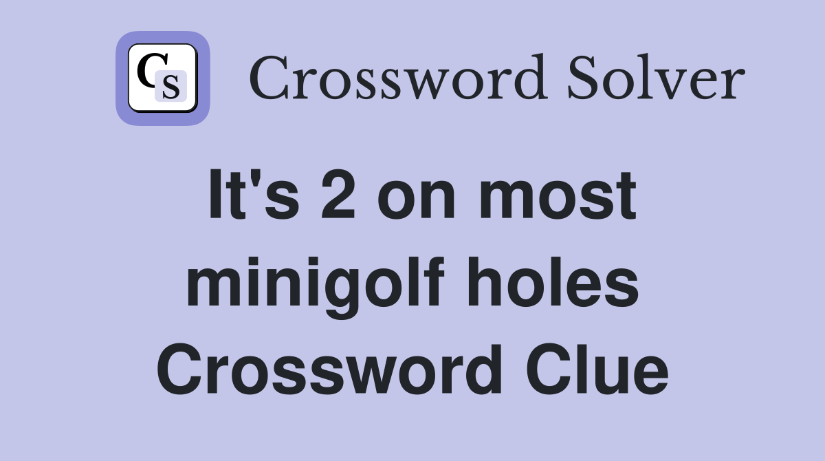 It's 2 on most minigolf holes Crossword Clue