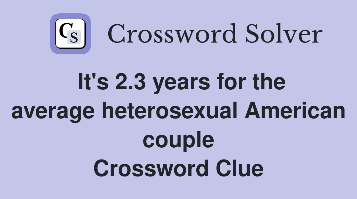 It's 2.3 years for the average heterosexual American couple Crossword Clue