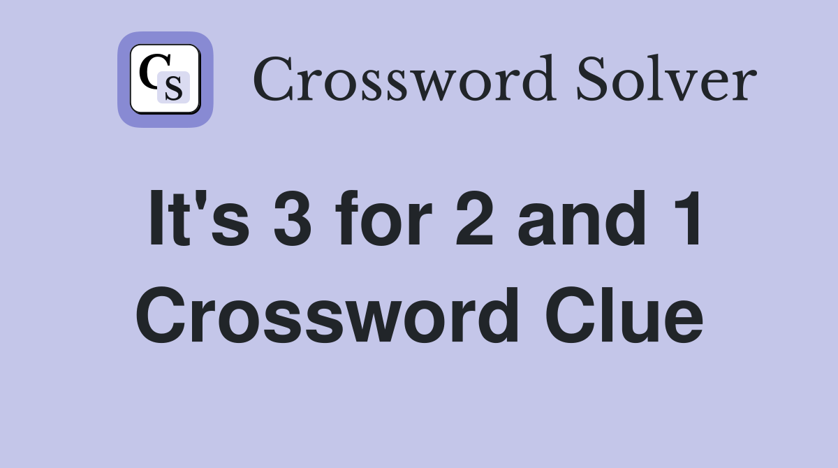 It's 3 for 2 and 1 Crossword Clue