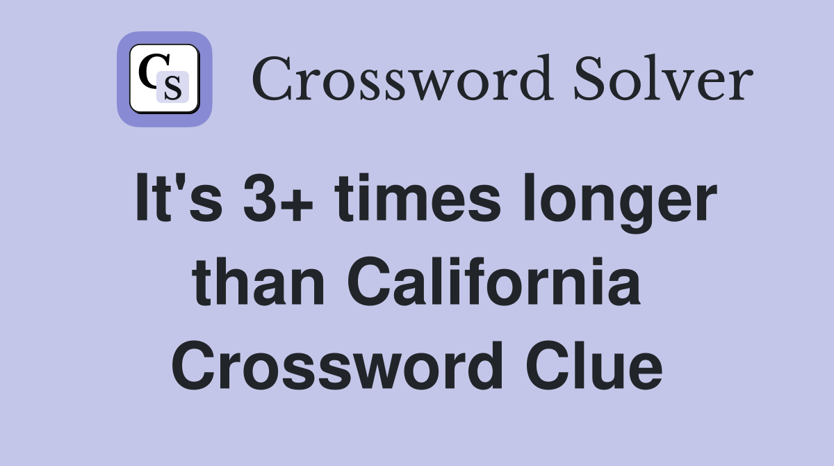 It's 3+ times longer than California Crossword Clue